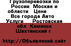 Грузоперевозки по России, Москве и области › Цена ­ 100 - Все города Авто » Услуги   . Ростовская обл.,Каменск-Шахтинский г.